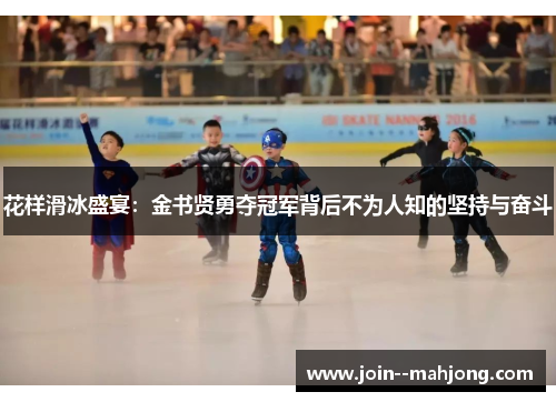 花样滑冰盛宴：金书贤勇夺冠军背后不为人知的坚持与奋斗