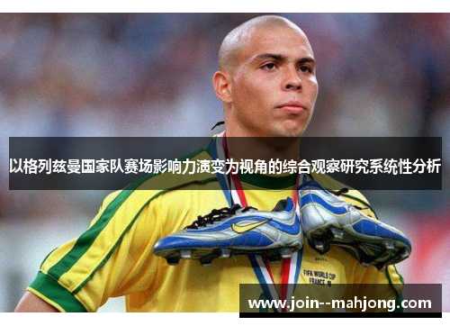 以格列兹曼国家队赛场影响力演变为视角的综合观察研究系统性分析