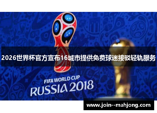 2026世界杯官方宣布16城市提供免费球迷接驳轻轨服务 2026世界杯官方宣布16城市提供免费球迷接驳轻轨服务