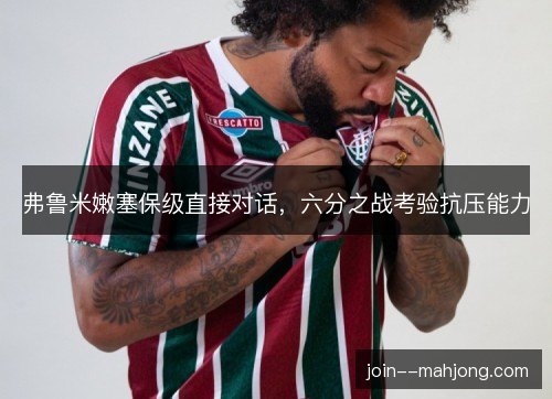 弗鲁米嫩塞保级直接对话，六分之战考验抗压能力